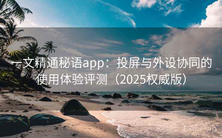 一文精通秘语app：投屏与外设协同的使用体验评测（2025权威版）
